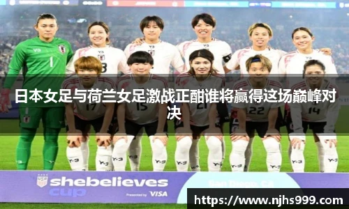 日本女足与荷兰女足激战正酣谁将赢得这场巅峰对决