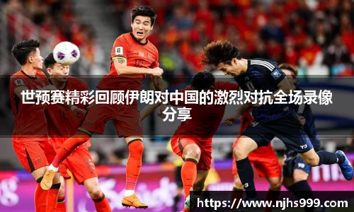 世预赛精彩回顾伊朗对中国的激烈对抗全场录像分享